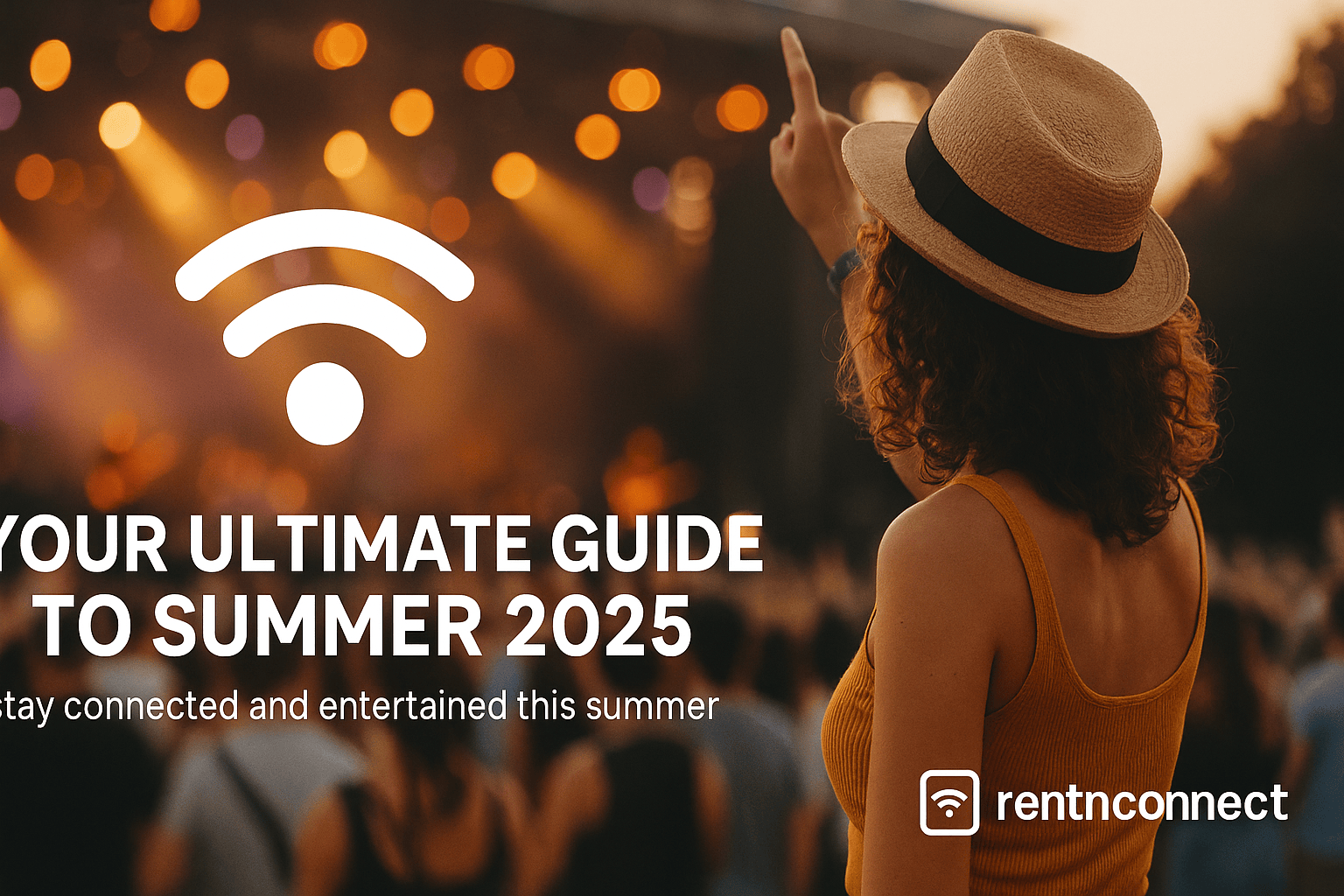 A young woman wearing a straw hat and mustard tank top points towards a brightly lit concert stage at sunset. The background shows a crowd enjoying the event, with colorful bokeh lights adding a festive vibe. Bold white text reads “YOUR ULTIMATE GUIDE TO SUMMER 2025,” alongside a Wi-Fi symbol, with the Rent ‘n Connect logo and the tagline “stay connected and entertained this summer” below.